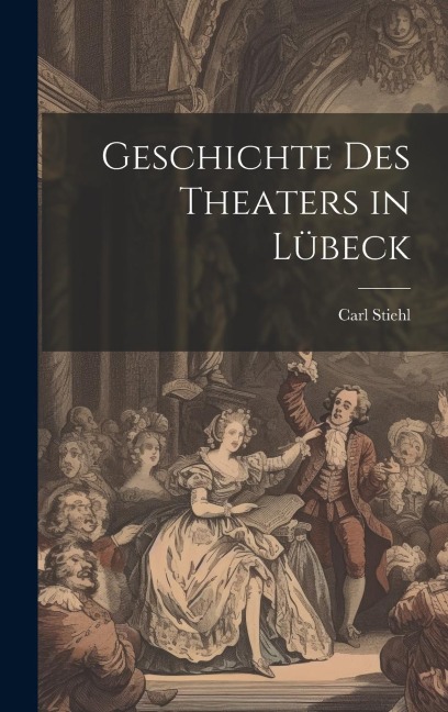 Geschichte des Theaters in Lübeck - Carl Stiehl