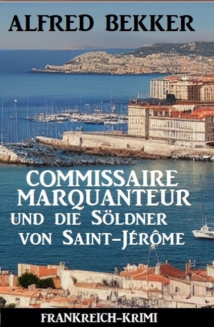Commissaire Marquanteur und die Söldner von Saint-Jérôme: Frankreich Krimi - Alfred Bekker