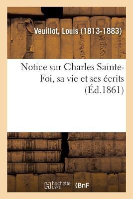 Notice Sur Charles Sainte-Foi, Sa Vie Et Ses Écrits - Louis Veuillot