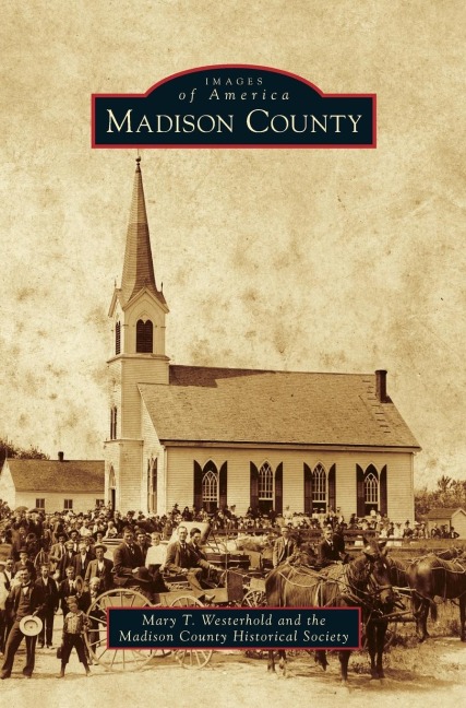 Madison County - Mary T. Westerhold, The Madison County Historical Society