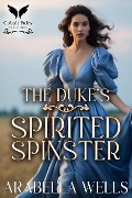 Cover-Bild zum Titel 'The Duke's Spirited Spinster' von 'Arabella Wells'