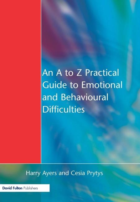 An A to Z Practical Guide to Emotional and Behavioural Difficulties - Harry Ayers, Cesia Prytys