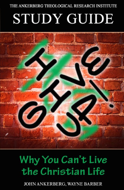 I Give Up! Why You Can't Live the Christian Life - John Ankerberg, Wayne Barber