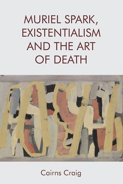 Muriel Spark, Existentialism and the Art of Death - Cairns Craig