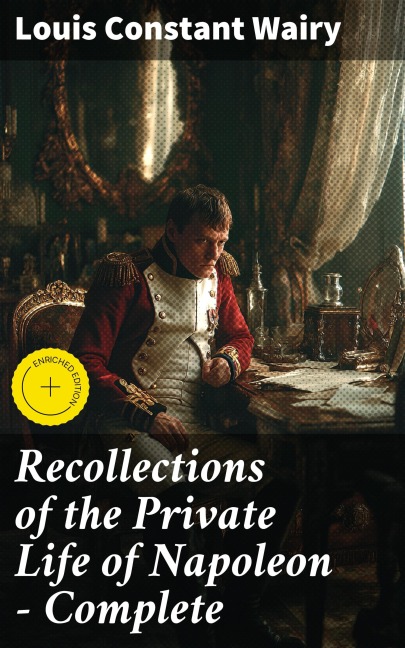 Recollections of the Private Life of Napoleon - Complete - Louis Constant Wairy