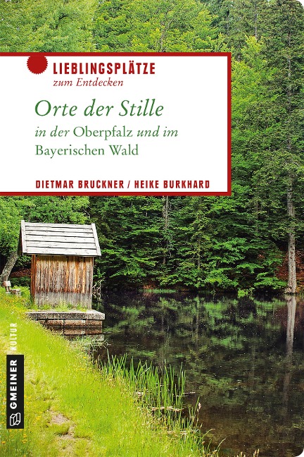 Orte der Stille in der Oberpfalz und im Bayerischen Wald - Dietmar Bruckner, Heike Burkhard