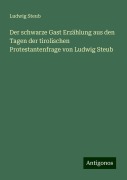 Der schwarze Gast Erzählung aus den Tagen der tirolischen Protestantenfrage von Ludwig Steub - Ludwig Steub