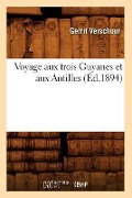 Voyage Aux Trois Guyanes Et Aux Antilles (Éd.1894) - Gerrit Verschuur