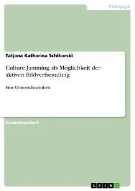 Culture Jamming als Möglichkeit der aktiven Bildverfremdung - Tatjana Katharina Schikorski