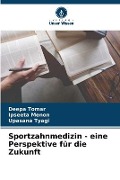 Cover-Bild zum Titel 'Sportzahnmedizin - eine Perspektive für die Zukunft' von 'Deepa Tomar, Ipseeta Menon, Upasana Tyagi'
