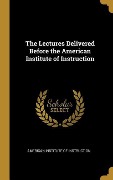 Cover-Bild zum Titel 'The Lectures Delivered Before the American Institute of Instruction' von 'American Institute of Instruction'