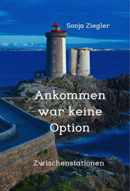 Ankommen war keine Option - Sonja Ziegler