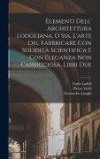 Cover-Bild zum Titel 'Elementi dell' architettura Lodoliana, o sia, L'arte del fabbricare con solidità scientifica e con eleganza non capricciosa, libri due' von 'Carlo Lodoli, Alessandro Longhi, Pietro Vitali'