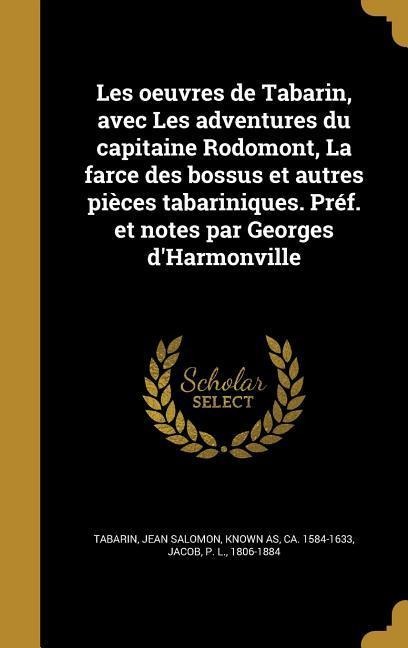 Les oeuvres de Tabarin, avec Les adventures du capitaine Rodomont, La farce des bossus et autres pièces tabariniques. Préf. et notes par Georges d'Harmonville - 