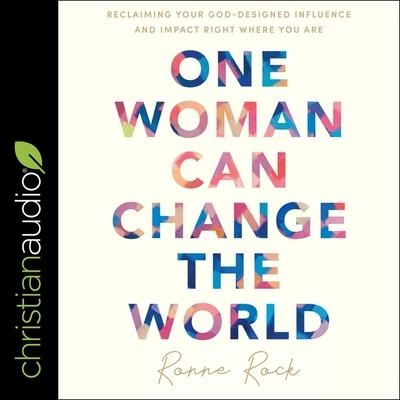 One Woman Can Change the World: Reclaiming Your God-Designed Influence and Impact Right Where You Are - Ronne Rock