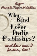 Cover-Bild zum Titel 'What Kind of Loser Indie Publishes, and How Can I Be One, Too?' von 'Pamela Fagan Hutchins'
