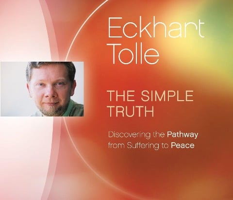 The Simple Truth: Discovering the Pathway from Suffering to Peace - Eckhart Tolle