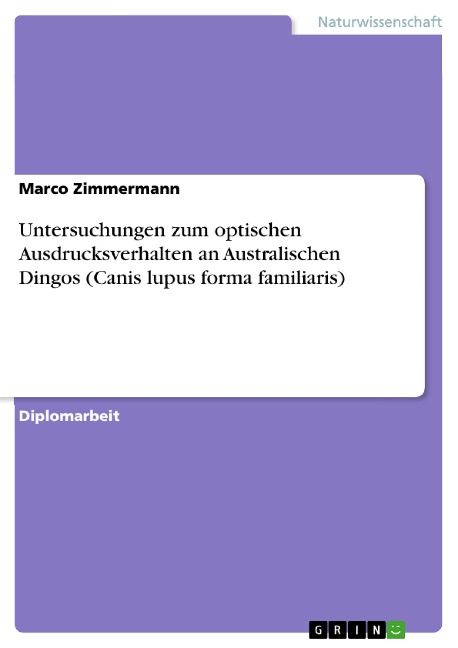 Untersuchungen zum optischen Ausdrucksverhalten an Australischen Dingos (Canis lupus forma familiaris) - Marco Zimmermann