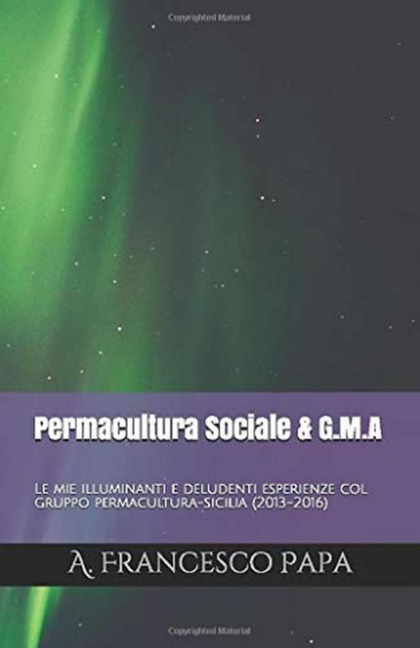 Permacultura Sociale & Gruppi di Mutuo-Aiuto - Le mie illuminanti e deludenti esperienze col gruppo permacultura-sicilia (2013-2016) - A. Francesco Papa