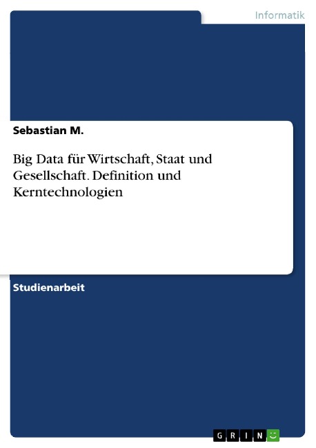 Big Data für Wirtschaft, Staat und Gesellschaft. Definition und Kerntechnologien - Sebastian M.