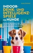 Cover-Bild zum Titel 'Indoor-Denk- und Intelligenzspiele für Hunde' von 'Anna Schmid'