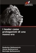 Cover-Bild zum Titel 'I leader come protagonisti di una nuova era' von 'Radoslav Baltezarevic, Vesna Baltezarevic, Borivoje Baltezarevic'