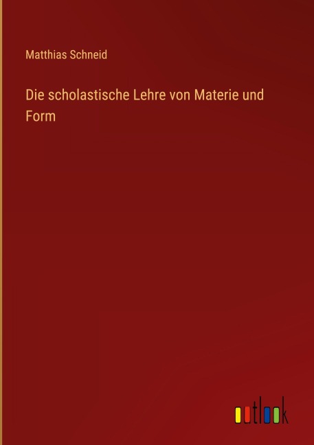 Die scholastische Lehre von Materie und Form - Matthias Schneid