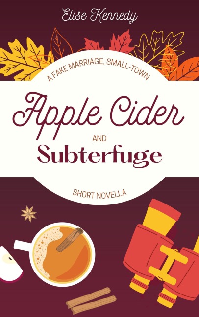 Apple Cider and Subterfuge: A Fake Marriage, Small-Town Short Novella (Only One Cozy Bed, #2) - Elise Kennedy