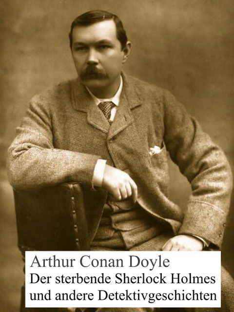 Der sterbende Sherlock Holmes und andere Detektivgeschichten - Arthur Conan Doyle