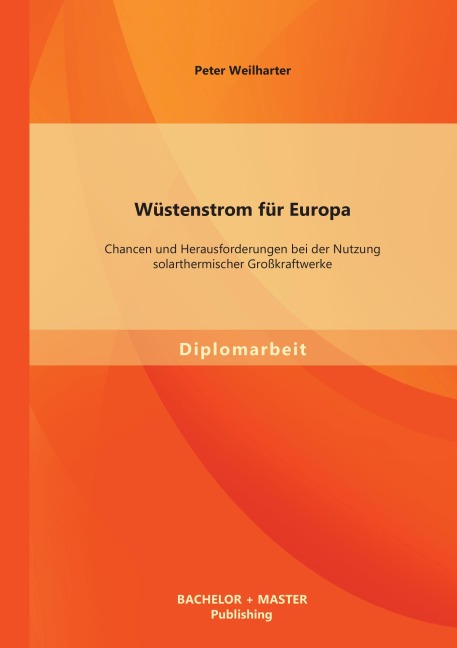 Wüstenstrom für Europa: Chancen und Herausforderungen bei der Nutzung solarthermischer Großkraftwerke - Peter Weilharter