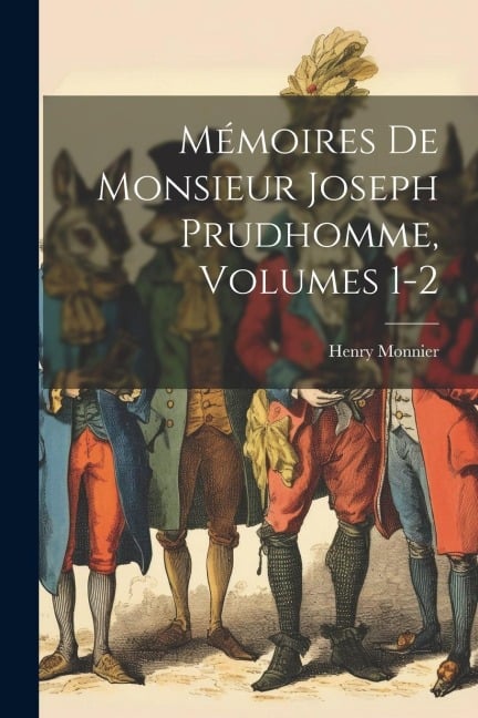 Mémoires De Monsieur Joseph Prudhomme, Volumes 1-2 - Henry Monnier
