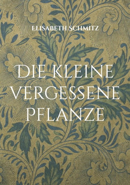 Die kleine vergessene Pflanze - Elisabeth Schmitz
