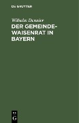 Cover-Bild zum Titel 'Der Gemeindewaisenrat in Bayern' von 'Wilhelm Dennler'