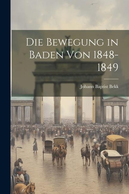 Die Bewegung in Baden von 1848-1849 - Johann Baptist Bekk