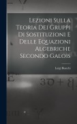 Cover-Bild zum Titel 'Lezioni sulla teoria dei gruppi di sostituzioni e delle equazioni algebriche secondo Galois' von 'Luigi Bianchi'