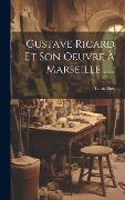 Cover-Bild zum Titel 'Gustave Ricard Et Son Oeuvre À Marseille ......' von 'Louis Brès'