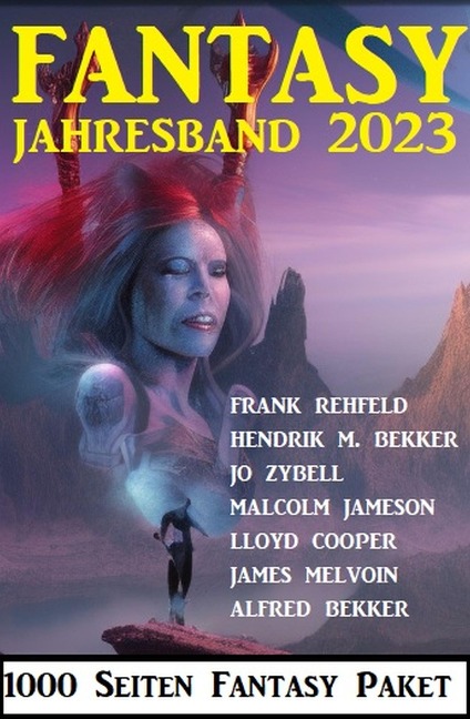Fantasy Jahresband 2023 - 1000 Seiten Fantasy Paket - Alfred Bekker, Frank Rehfeld, Jo Zybell, Hendrik M. Bekker, Malcolm Jameson