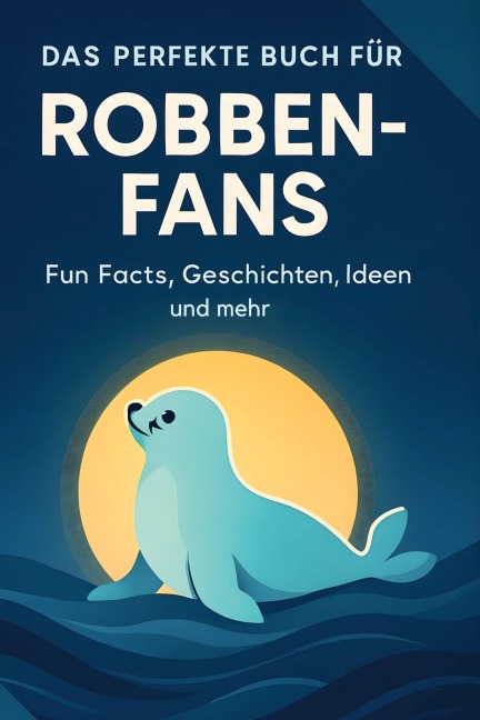 Das perfekte Buch für Robben-Fans - Amelia Huber