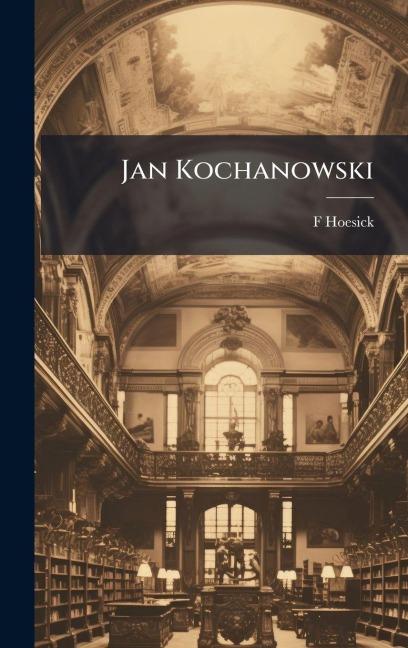 Jan Kochanowski - F. Hoesick
