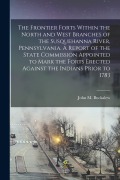 Cover-Bild zum Titel 'The Frontier Forts Within the North and West Branches of the Susquehanna River, Pennsylvania. A Report of the State Commission Appointed to Mark the F' von 'John M. Buckalew'