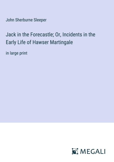 Jack in the Forecastle; Or, Incidents in the Early Life of Hawser Martingale - John Sherburne Sleeper