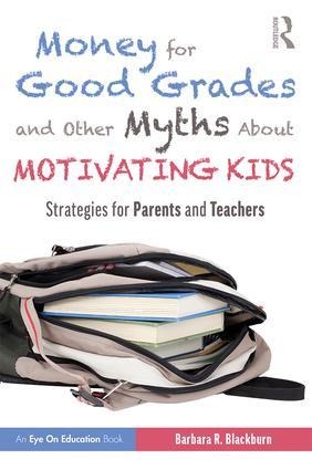 Money for Good Grades and Other Myths About Motivating Kids - Barbara R Blackburn