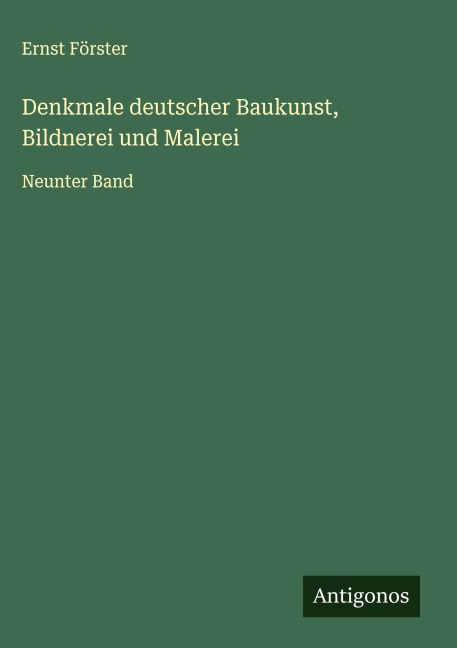 Denkmale deutscher Baukunst, Bildnerei und Malerei - Ernst Förster
