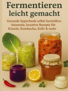 Cover-Bild zum Titel 'Fermentieren leicht gemacht Gesunde Superfoods selbst herstellen: Saisonale, kreative Rezepte für Kimchi, Kombucha, Kefir & mehr' von 'Nora Whitestone'