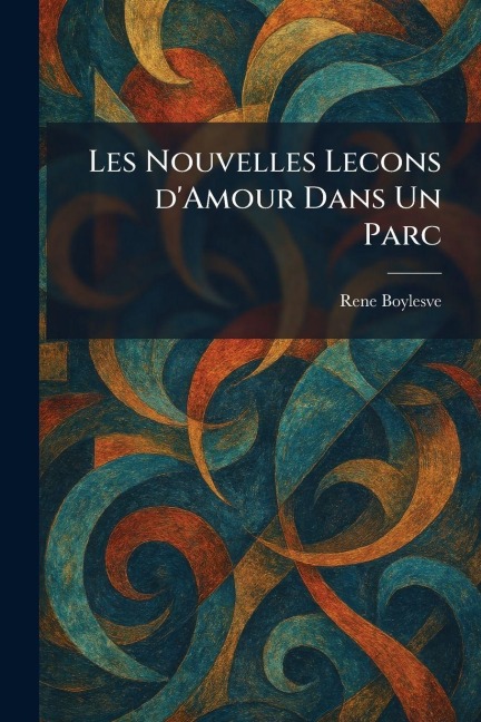 Les Nouvelles Lecons D'Amour Dans Un Parc - Rene Boylesve