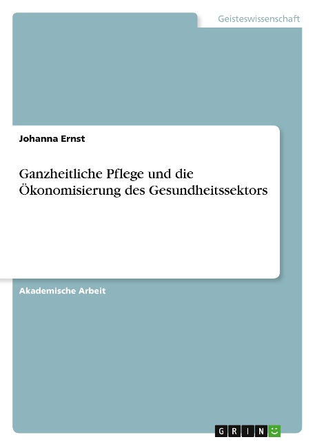 Ganzheitliche Pflege und die Ökonomisierung des Gesundheitssektors - Johanna Ernst