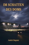 Cover-Bild zum Titel 'Im Schatten des Doms' von 'André Baganz'