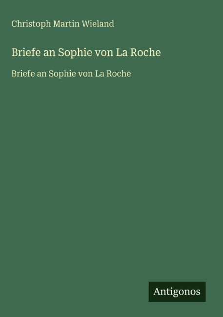 Briefe an Sophie von La Roche - Christoph Martin Wieland