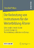Cover-Bild zum Titel 'Die Bedeutung von Institutionen für die Weiterbildung Älterer' von 'Veronika Philipps'