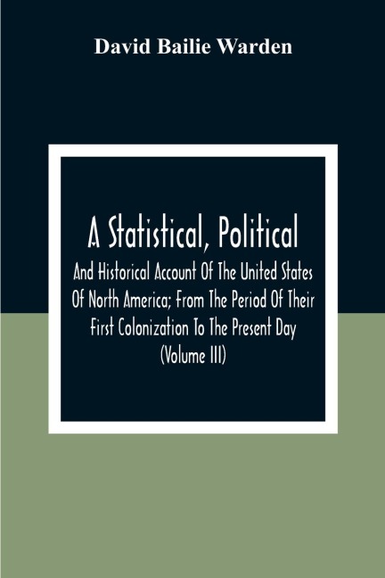 A Statistical, Political, And Historical Account Of The United States Of North America; From The Period Of Their First Colonization To The Present Day (Volume Iii) - David Bailie Warden